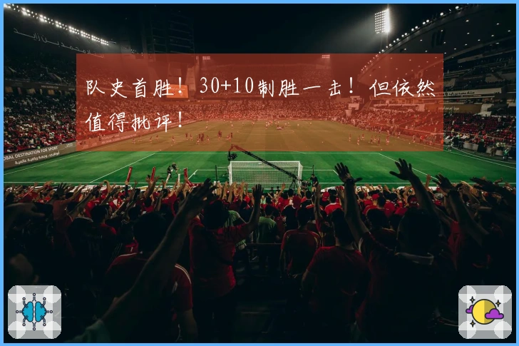队史首胜！30+10制胜一击！但依然值得批评！